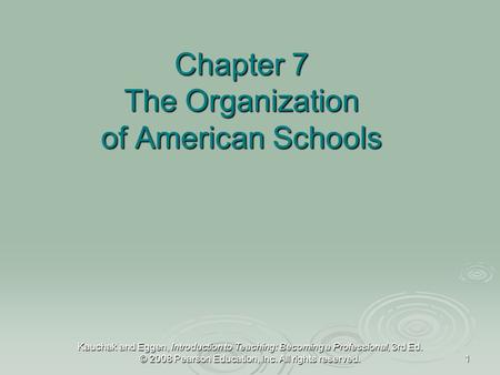 Kauchak and Eggen, Introduction to Teaching: Becoming a Professional, 3rd Ed. © 2008 Pearson Education, Inc. All rights reserved. 1 Chapter 7 The Organization.