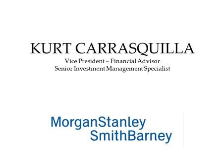 KURT CARRASQUILLA Vice President – Financial Advisor Senior Investment Management Specialist.