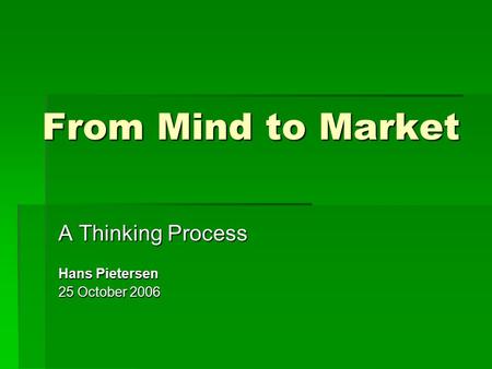 From Mind to Market A Thinking Process Hans Pietersen 25 October 2006.