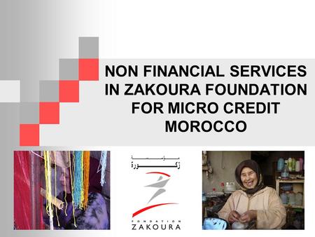 NON FINANCIAL SERVICES IN ZAKOURA FOUNDATION FOR MICRO CREDIT MOROCCO.