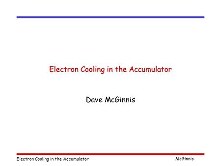 Electron Cooling in the Accumulator McGinnis Electron Cooling in the Accumulator Dave McGinnis.