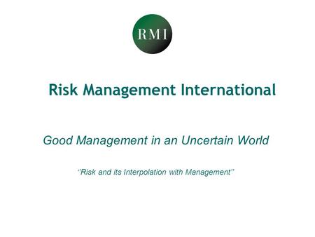 Risk Management International Good Management in an Uncertain World ‘’Risk and its Interpolation with Management’’