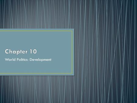 World Politics: Development. Developed and developing states have different views on the method and objectives of development; Developed states look.