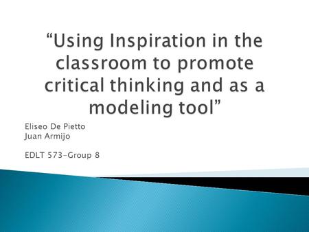 Eliseo De Pietto Juan Armijo EDLT 573-Group 8.  The use of a Mindtool in the classroom, knowledge is constructed by the learner not provided by the teacher(Jonassen,