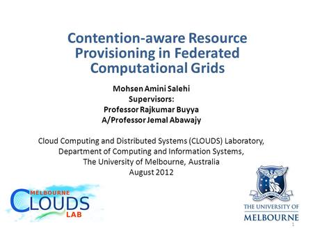 Contention-aware Resource Provisioning in Federated Computational Grids Mohsen Amini Salehi Supervisors: Professor Rajkumar Buyya A/Professor Jemal Abawajy.