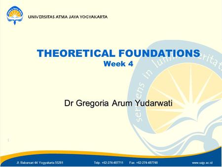 Jl. Babarsari 44 Yogyakarta 55281Telp. +62-274-487711 Fax. +62-274-487748www.uajy.ac.id THEORETICAL FOUNDATIONS Week 4 Dr Gregoria Arum Yudarwati 1.