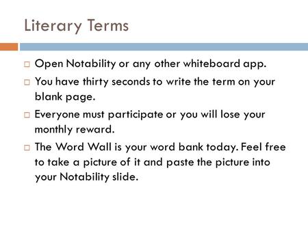 Literary Terms  Open Notability or any other whiteboard app.  You have thirty seconds to write the term on your blank page.  Everyone must participate.