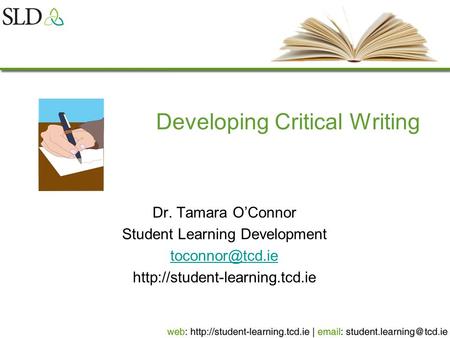 Developing Critical Writing Dr. Tamara O’Connor Student Learning Development