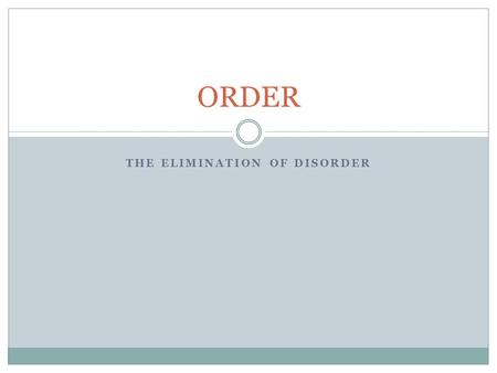 THE ELIMINATION OF DISORDER ORDER. B & C contend that we have an innate sense that harmony must replace discord, that chance must give place to certainty,