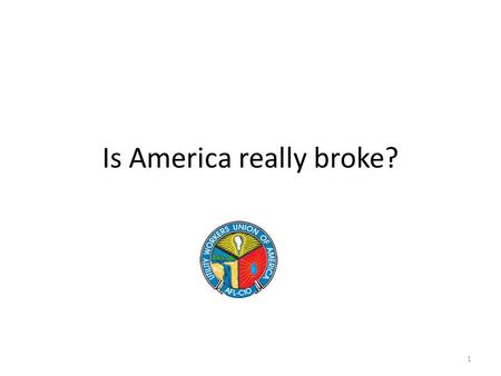 Is America really broke? 1. 2 Congressman Ron Paul: “America is Broke”, November 15, 2012 Is America really broke? Are you paying too much in taxes? If.