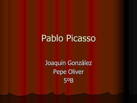 Pablo Picasso Joaquín González Pepe Oliver 5ºB. Biography Birth name Pablo Diego José Francisco de Paula Juan Nepomuceno María de los Remedios Cipriano.