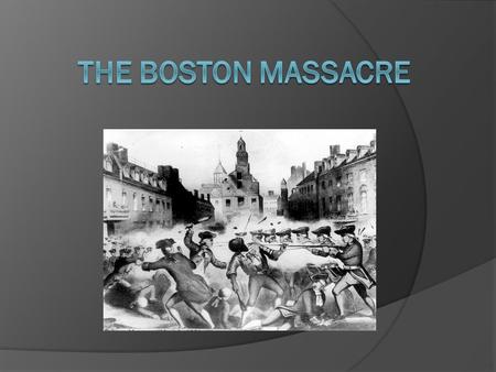 In the Beginning  Taxation caused tension between the British and the colonists.  The colonists harassed the soldiers verbally and physically.