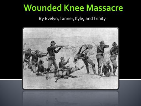 By Evelyn, Tanner, Kyle, and Trinity. What Caused It? Why did government allow this? What events led up to this? Why did the government want them gone?