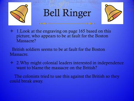 Bell Ringer 1.Look at the engraving on page 165 based on this picture, who appears to be at fault for the Boston Massacre? British soldiers seems to.