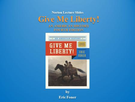 Give Me Liberty! AN AMERICAN HISTORY FOURTH EDITION