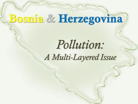 Pollution: A Multi-Layered Issue Bosnia & Herzegovina.