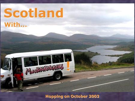 Scotland With... ! ! Hopping on October 2003. Let’s take one of those Scottish (single track) highways to the highlands !