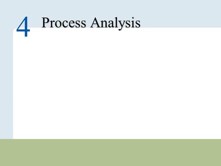 4 – 1 Copyright © 2010 Pearson Education, Inc. Publishing as Prentice Hall. Process Analysis 4.