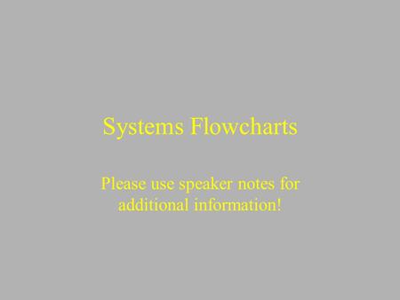 Systems Flowcharts Please use speaker notes for additional information!