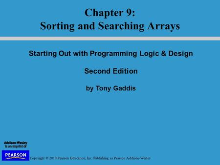 Copyright © 2010 Pearson Education, Inc. Publishing as Pearson Addison-Wesley Starting Out with Programming Logic & Design Second Edition by Tony Gaddis.