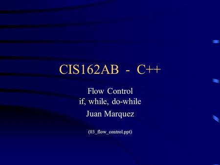 Flow Control if, while, do-while Juan Marquez (03_flow_control.ppt)