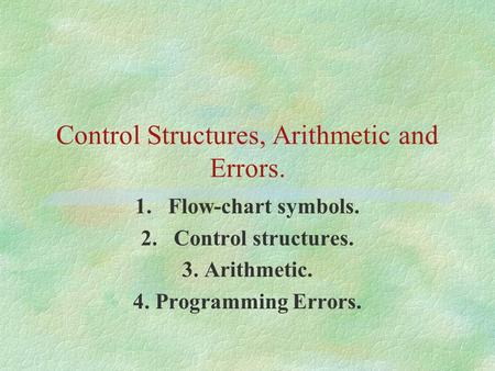 Control Structures, Arithmetic and Errors.