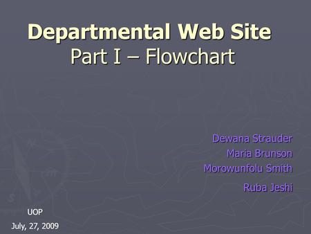 Departmental Web Site Part I – Flowchart Departmental Web Site Part I – Flowchart Dewana Strauder Maria Brunson Morowunfolu Smith Ruba Jeshi UOP July,