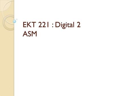 EKT 221 : Digital 2 ASM.