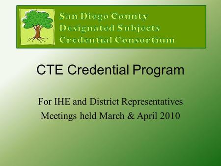 CTE Credential Program For IHE and District Representatives Meetings held March & April 2010.