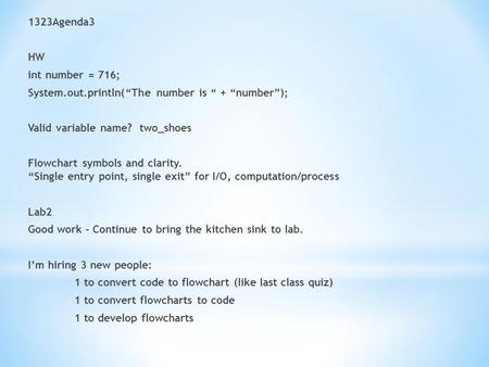 1323Agenda3 HW int number = 716; System.out.println(“The number is “ + “number”); Valid variable name? two_shoes Flowchart symbols and clarity. “Single.