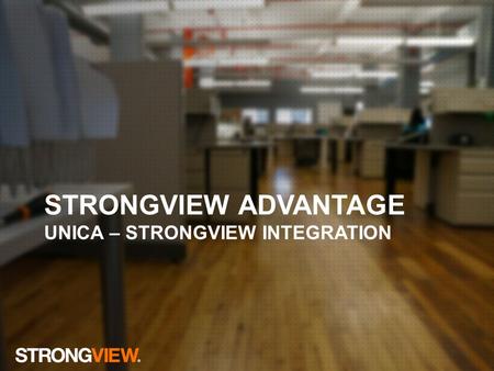 HEADLINE EXAMPLE Proprietary and Confidential STRONGVIEW ADVANTAGE UNICA – STRONGVIEW INTEGRATION.