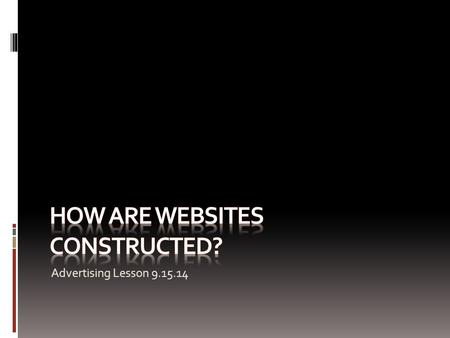 Advertising Lesson 9.15.14. Website Construction A website is constructed to provide information to the public and to facilitate some form of business.