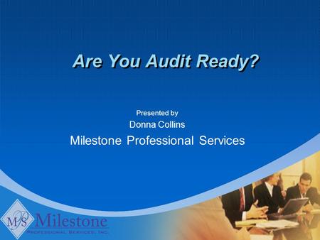 Are You Audit Ready? Presented by Donna Collins Milestone Professional Services.