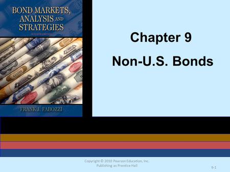 Copyright © 2010 Pearson Education, Inc. Publishing as Prentice Hall 9-1 Chapter 9 Non-U.S. Bonds.