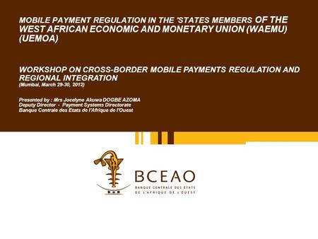 MOBILE PAYMENT REGULATION IN THE 'STATES MEMBERS OF THE WEST AFRICAN ECONOMIC AND MONETARY UNION (WAEMU) (UEMOA) WORKSHOP ON CROSS-BORDER MOBILE PAYMENTS.