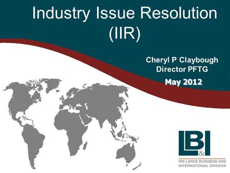 Industry Issue Resolution (IIR) Cheryl P Claybough Director PFTG May 2012 May 2012.