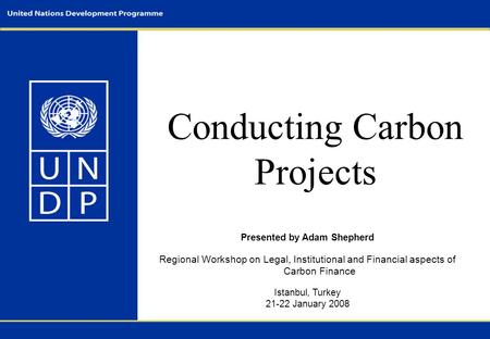 Conducting Carbon Projects Presented by Adam Shepherd Regional Workshop on Legal, Institutional and Financial aspects of Carbon Finance Istanbul, Turkey.