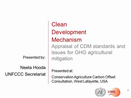 1 Presented by: Neeta Hooda UNFCCC Secretariat Clean Development Mechanism Appraisal of CDM standards and issues for GHG agricultural mitigation Presented.