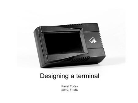 Designing a terminal Pavel Tuček 2010, FI MU. Introduction 1. Micropayment scheme 2. Environment 3. Types of terminals 4. Other parts of system 5. Future.