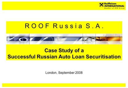 R O O F R u s s i a S. A. Case Study of a Successful Russian Auto Loan Securitisation London, September 2008.