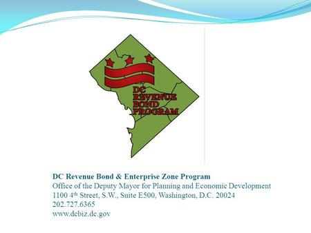 DC Revenue Bond & Enterprise Zone Program Office of the Deputy Mayor for Planning and Economic Development 1100 4 th Street, S.W., Suite E500, Washington,