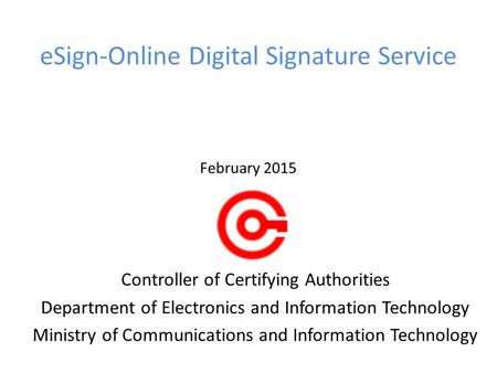 ESign-Online Digital Signature Service February 2015 Controller of Certifying Authorities Department of Electronics and Information Technology Ministry.