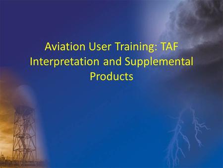 Aviation User Training: TAF Interpretation and Supplemental Products.