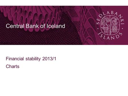 Central Bank of Iceland Financial stability 2013/1 Charts.