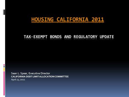 Sean L. Spear, Executive Director CALIFORNIA DEBT LIMIT ALLOCATION COMMITTEE April 27, 2011.