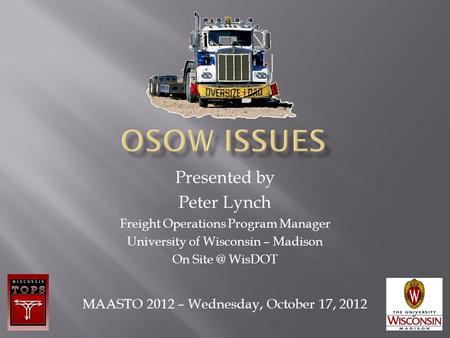 Presented by Peter Lynch Freight Operations Program Manager University of Wisconsin – Madison On WisDOT MAASTO 2012 – Wednesday, October 17, 2012.