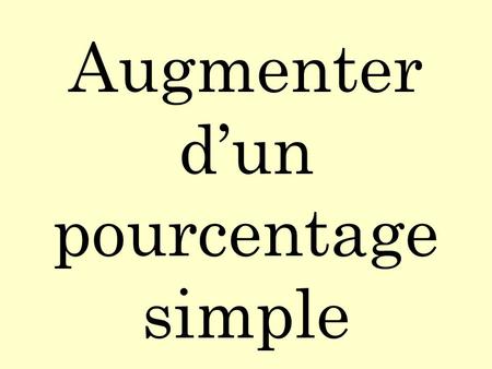 Augmenter d’un pourcentage simple 62 plus 10 % 92 moins 50 % 23 plus 200 %