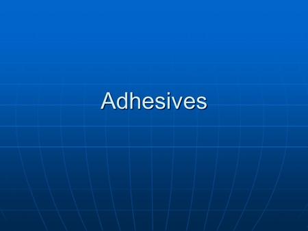 Adhesives.