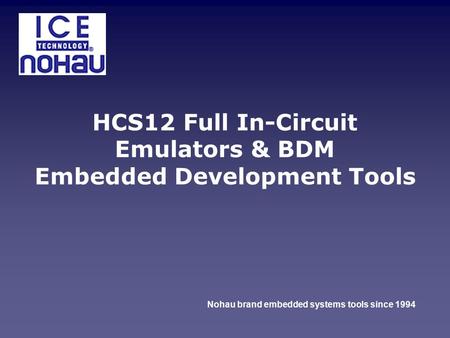 HCS12 Full In-Circuit Emulators & BDM Embedded Development Tools Nohau brand embedded systems tools since 1994.