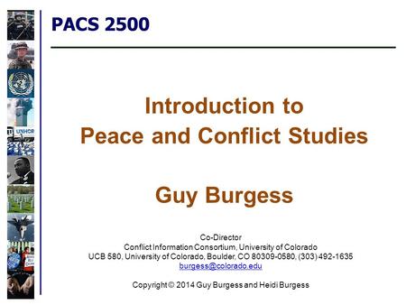 PACS 2500 Introduction to Peace and Conflict Studies Guy Burgess Co-Director Conflict Information Consortium, University of Colorado UCB 580, University.